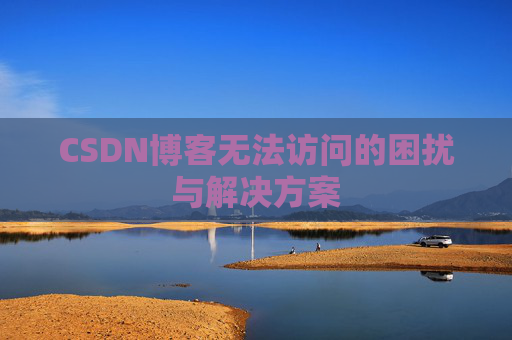 CSDN博客无法访问的困扰与解决方案