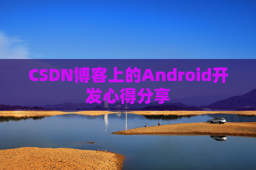 CSDN博客上的Android开发心得分享